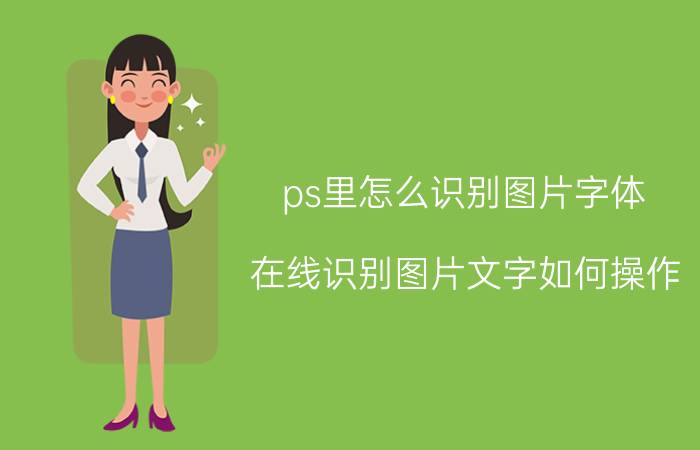 ps里怎么识别图片字体 在线识别图片文字如何操作？